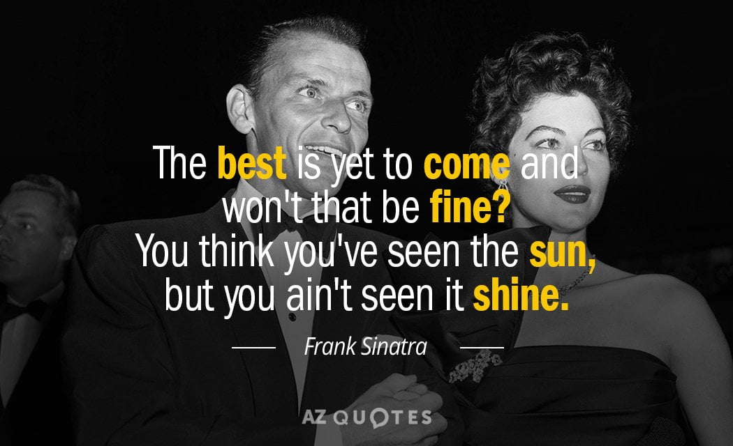 best the has yet to come quotes